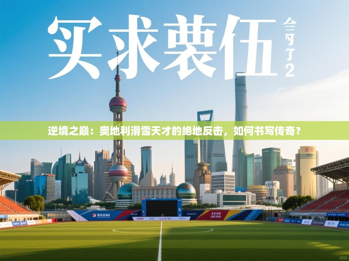 逆境之巅:奥地利滑雪天才的绝地反击,如何书写传奇? 第1张