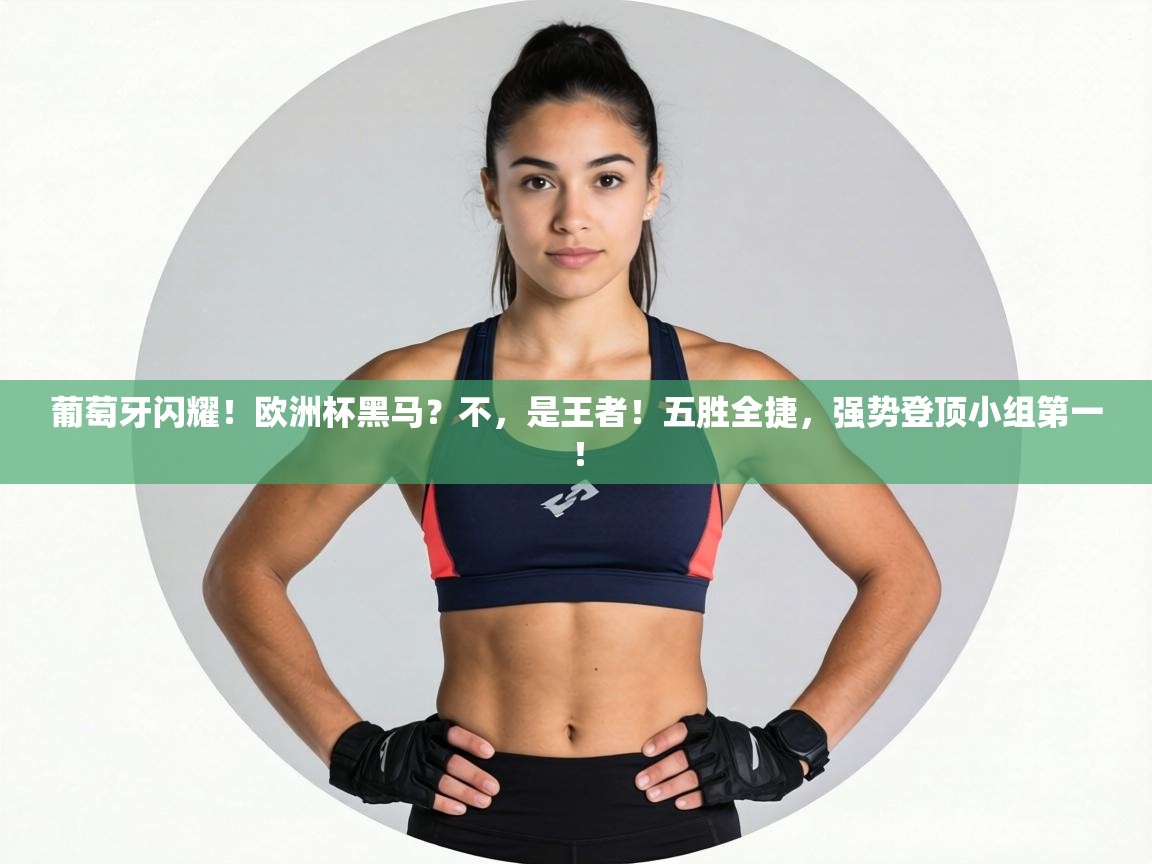 葡萄牙闪耀！欧洲杯黑马？不，是王者！五胜全捷，强势登顶小组第一！  第2张